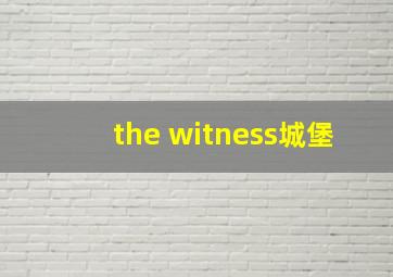 the witness城堡